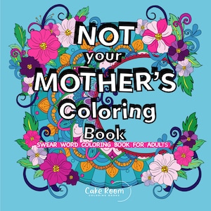 Not Your Mother&#39;s Coloring Book: A Swear Word Coloring Book for Adults