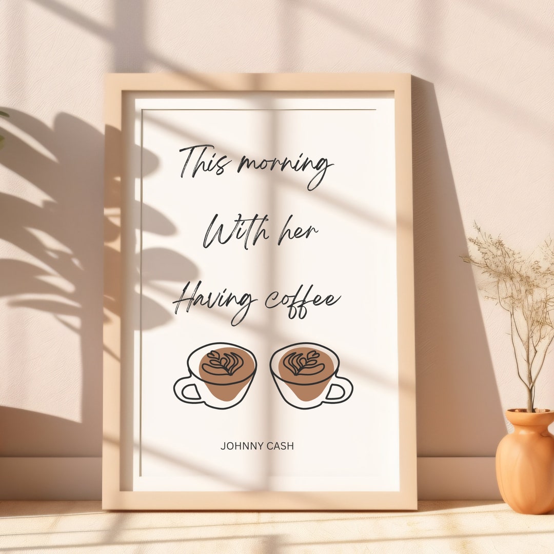 Johnny Cash Quote , This Morning With Her Having Coffee , Abstract Coffee Art, Coffee Art
