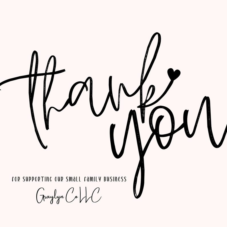 May include: Black and white handwritten text that says "thank you" with a small heart above the "u". Below the text is the phrase "for supporting our small family business" and the name "Graylyn Co LLC".