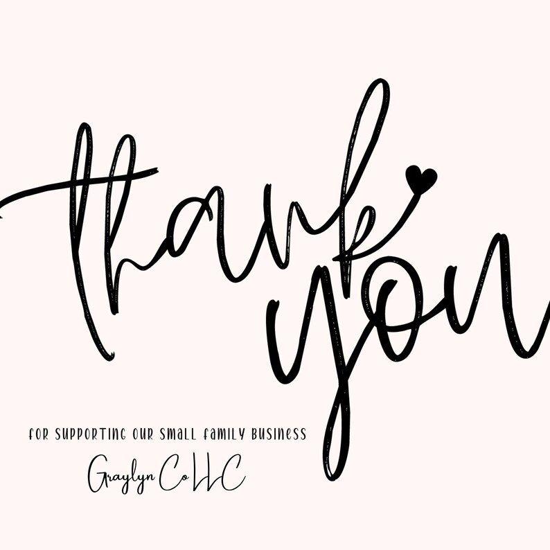 May include: A digital graphic with the words "Thank You" in a black, handwritten font, with a small heart above the word "you". Below, the text reads "For supporting our small family business" and "Graylyn Co LLC". The background is a light pink.