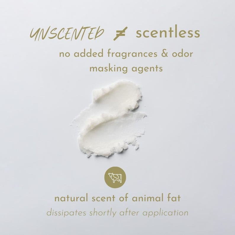 May include: A smear of white, creamy substance centered on a light background. Text reads: UNSCENTED &ne; scentless, no added fragrances & odor masking agents, natural scent of animal fat dissipates shortly after application, with a cow icon.