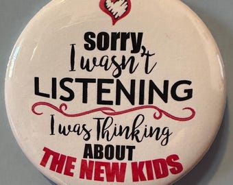 Tut mir leid, ich habe nicht zugehört, ich habe an den neuen 2,25-Zoll-Button, Magnet oder Schlüsselanhänger für Kinder gedacht!