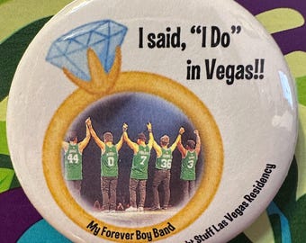 I said, “I Do” in Vegas!! My Forever Boy Band The Right Stuff Las Vegas Residency 2.25” Button/Pin, Keychain, or Magnet!