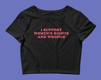 I Support Women's Rights and Wrongs Women’s Crop Baby Tee - Y2K Crop Top, Early 2000s Vibes Crop Top, Funny Gift For Women, Sarcastic Humor