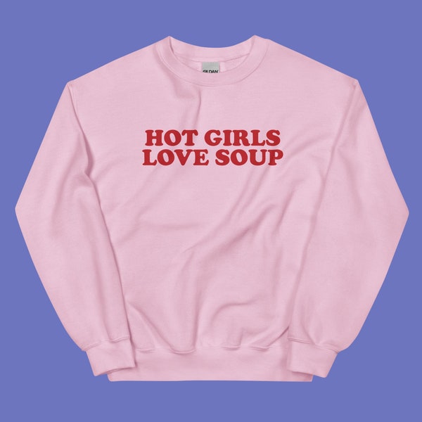 Hot Girls Love Soup Unisex Sweatshirt, funny soup sweatshirt, funny soup lover gift, y2k soup sweatshirt, funny y2k crewneck