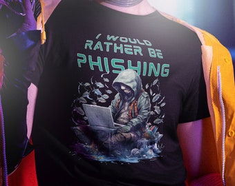 Phishing T-Shirt, Hacker T-Shirt, I Would Rather Be Phishing, Tech T-Shirt, Threat Actor T-Shirt, Red Team, Funny T-Shirt, Cool T-Shirt