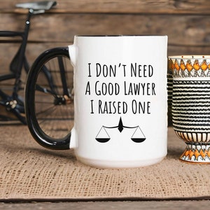 I Don&#39;t Need A Good Lawyer I Raised One • Gift For Parents Of Lawyer • Lawyer Coffee Mug • Funny Lawyer Gift • Lawyer Graduation Gift