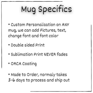 • Custom Personalization on ANY mug, we can add Pictures, text, change font and font color
• Sublimation Print NEVER fades
• Made to Order, normaly takes 3-6 days to process and ship out
• ORCA Coating
• Double sided Print