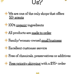 May include: A white informational graphic with gold leaf accents and heart icons. The text reads: Why Choose Us? We are one of the only shops that offers 50+ scents, 100% organic ingredients, all products are made to order, family/woman-owned small business, excellent customer service, free of chemicals, preservatives or additives, and free priority shipping with a $35+ order.