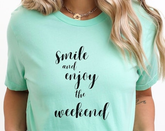Smile and Enjoy the Weekend T-Shirt: Airlume Cotton Tee