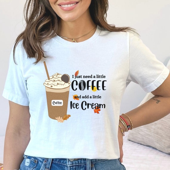 Coffee and Ice Cream T-Shirt: Caffeine Lover Gift