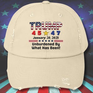 Unburdened By What Has Been - President Trump, 45 - 47, Trump Hat, Trump Vance, Presidential Inauguration