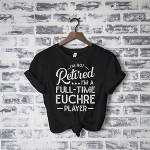Euchre Shirt, Euchre Gift, Card Game Euchre Gift For Men Women, Euchre Tournament, Funny I_m Not Retired I_m A Full Time Euchre Player