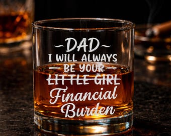 Dad I Will Always Be Your Financial Burden Whiskey Glass, Funny Fathers Day Gift, Funny Gift For New Dad, Gift from Daughter, Gift From Son