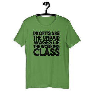 May include: Green short-sleeved t-shirt with black text that reads "Profits are the unpaid wages of the working class".