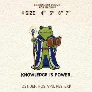 May include: An embroidery design for machine featuring a green frog dressed in a blue robe, holding a staff with a gem and a book. The text "KNOWLEDGE IS POWER" is below the frog. Available in 4 sizes: 4", 5", 6", and 7".