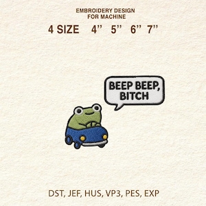May include: Embroidered patch featuring a green frog driving a blue car, with a speech bubble that says "BEEP BEEP, BITCH." The design is available in 4 sizes: 4", 5", 6", and 7". The patch is for machine embroidery.