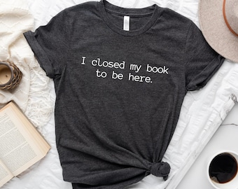 Grappig lezersshirt: ik heb mijn boek gesloten om hier te zijn, cadeau voor boekenliefhebber