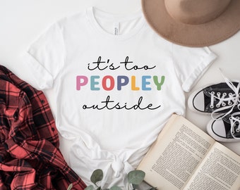 It's Too Peopley Outside Shirt: Funny Introvert Graphic Tee