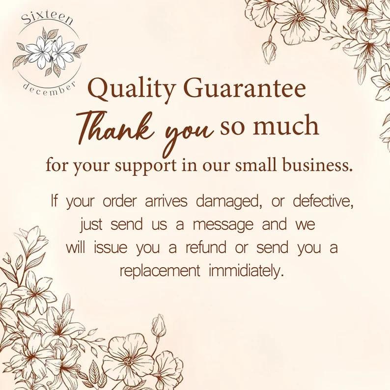 May include: A cream-colored card featuring brown floral line art in the corners and the text: Sixteen december, Quality Guarantee, Thank you so much for your support in our small business. If your order arrives damaged, or defective, just send us a message and we will issue you a refund or send you a replacement immidiately.
