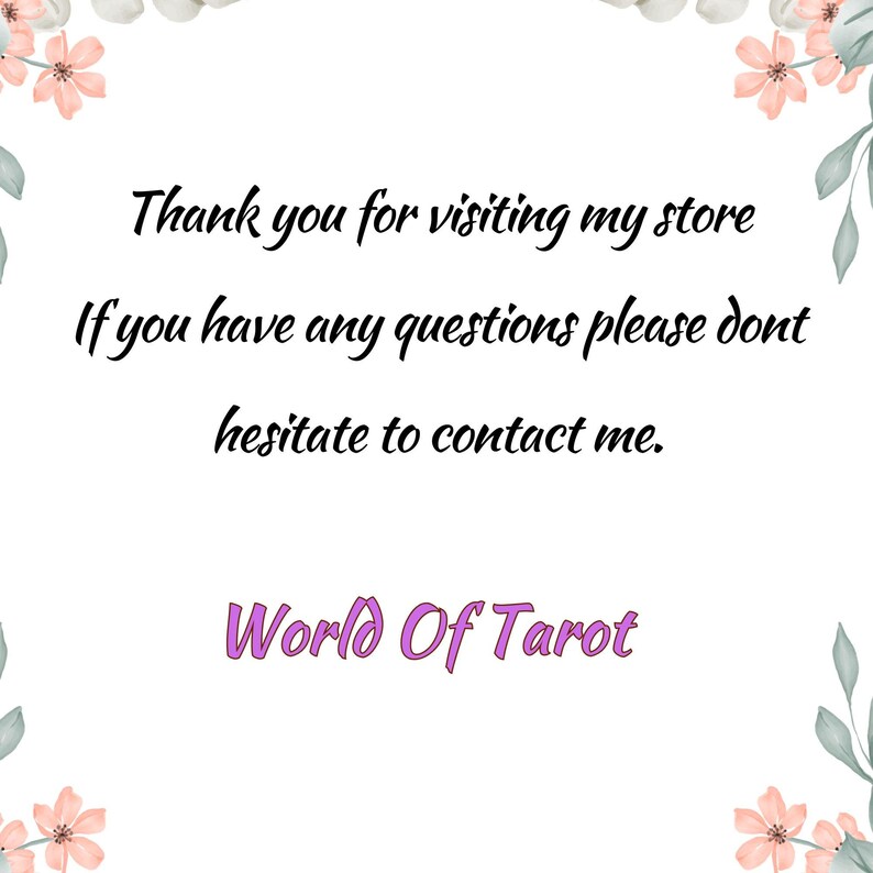 May include: A white background with a floral border. The text "Thank you for visiting my store. If you have any questions please don't hesitate to contact me. World Of Tarot" is written in black cursive font.