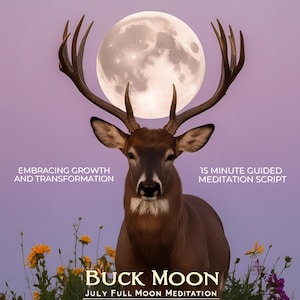 May include: A white full moon shines over a brown deer with large antlers. The deer is standing in a field of purple wildflowers. The text "BUCK MOON JULY FULL MOON MEDITATION" is at the bottom of the image. The text "EMBRACING GROWTH AND TRANSFORMATION" is in the top left corner. The text "15 MINUTE GUIDED MEDITATION SCRIPT" is in the top right corner.