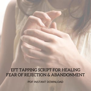 May include: Image of hands in a gentle pose, with the text "EFT TAPPING SCRIPT FOR HEALING FEAR OF REJECTION & ABANDONMENT" and "PDF INSTANT DOWNLOAD". The image has a soft, warm color palette.