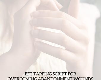 Overcoming Abandonment Wounds, EFT Tapping Script (INSTANT DOWNLOAD)