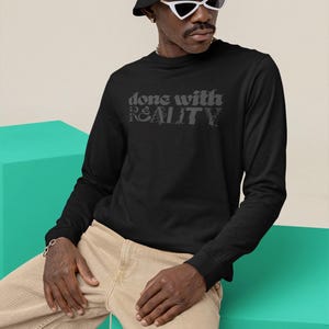 Done with Reality Long Sleeve Tee: Unisex Graphic Cotton Shirt