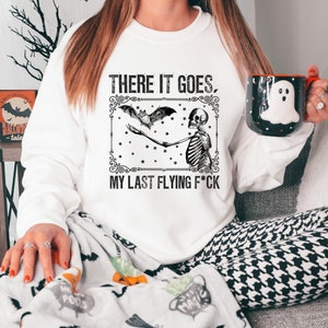 There It Goes My Last Flying F*ck Sweatshirt,Halloween Skeleton Sweater,Vintage Halloween Shirt, Halloween Sweatshirt, Funny Halloween Shirt