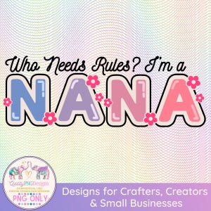 Who Needs Rules I&#39;m a Nana PNG, Funny Nana Quote Art, Sublimation Clipart, Commercial Use, Printable Nana Design, Family Gift Art