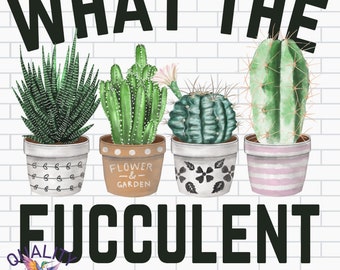 What the Fucculent PNG | Succulent Sublimation Design | Gardening Digital Image | DTG Print File | Pot Head Cacti Clipart | Funny Quote