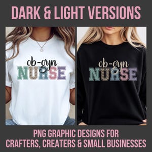 May include: Two t-shirts, one white and one black, each featuring the text "ob-gyn NURSE" in a colorful, block letter design. The word "NURSE" has a leopard print pattern. The image also includes the text "DARK & LIGHT VERSIONS" and "PNG GRAPHIC DESIGNS FOR CRAFTERS, CREATERS & SMALL BUSINESSES."