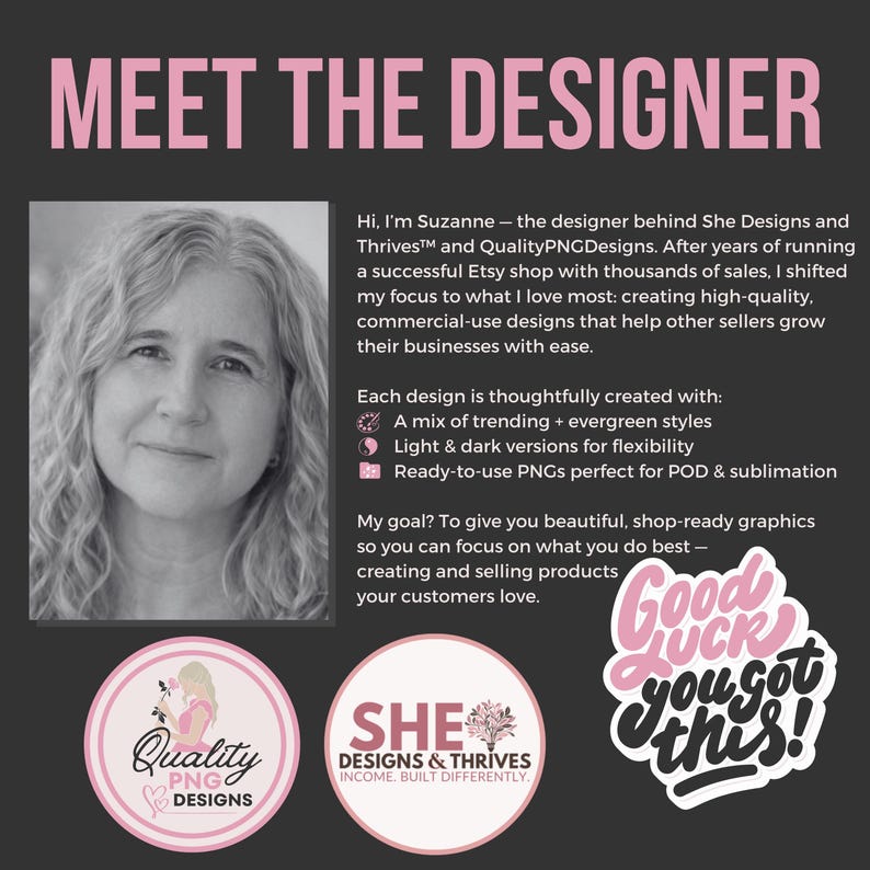 May include: Image featuring a woman and text that reads "MEET THE DESIGNER." The text describes the designer's focus on creating high-quality, commercial-use designs. Logos for "Quality PNG Designs" and "She Designs & Thrives" are also shown, along with a "Good Luck you got this!" sticker.