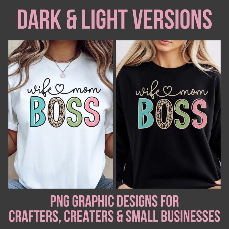 May include: The image shows two t-shirts with the words "wife mom BOSS" in a colorful design. The first shirt is white, and the second is black. The text "DARK & LIGHT VERSIONS" and "PNG GRAPHIC DESIGNS FOR CRAFTERS, CREATERS & SMALL BUSINESSES" are also visible.
