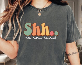 Shh No One Cares Shirt, Sarcastic Shirt, Funny Shirt, Motivational Shirt, Introvert Shirt, Mental Shirt, Funny Quotes Shirt VLB285