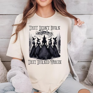 They Didn&#39;t Burn Witches They Burned Women Shirt, Witchy Woman Shirt, Feminist Shirt, Halloween Witch Shirt, Witch Girl Women VLB784