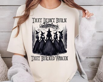 They Didn't Burn Witches They Burned Women Shirt, Witchy Woman Shirt, Feminist Shirt, Halloween Witch Shirt, Witch Girl Women VLB784