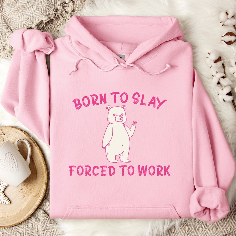 Adult Humor Sweatshirt, Born to Slay Forced to Work Sweater, Funny Bear