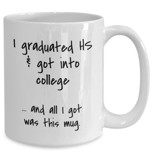 Funny college gift coffee mug, present for college freshman, college humor, moving in, new roommate, graduated high school all i got was mug