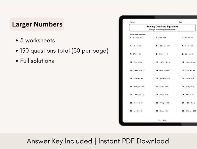 May include: A printable worksheet for solving one-step equations. The worksheet includes 30 questions per page and a total of 150 questions. The worksheet is designed for students learning to solve equations with larger numbers. The worksheet includes an answer key.