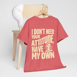 I Dont Need Your Attitude, I Have My Own T-Shirt | Vintage Sarcastic Tee | Bold Graphic Shirt | Retro Attitude Apparel | Gift for Sassy Soul