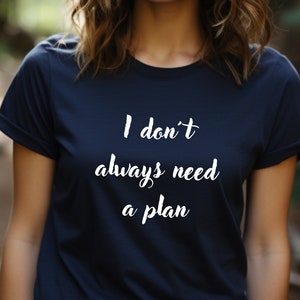 May include: A navy blue t-shirt with white text that reads "I don't always need a plan".