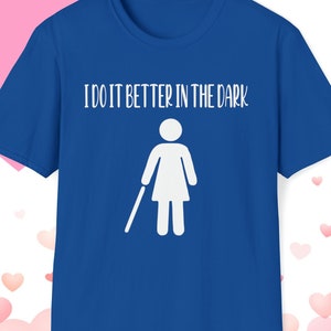 Funny Shirt for Blind Person, Shirt for Blind Woman, I do it Better In the Dark, Funny Gift for Blind Person, Funny Blind Person Tshirt