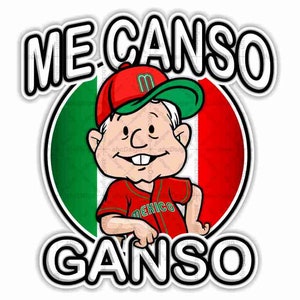 Me Canso Ganso AMLITO Baseball Presidente Lopez Obrador AMLO Mexico Decal
