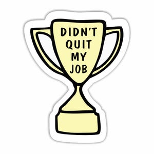 Didn&#39;t Quit My Job Trophy Sticker, Peel N&#39; Stick, Different sizes
