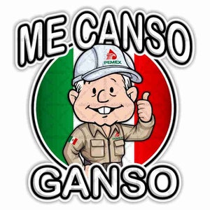 Me Canso Ganso AMLITO PEMEX Uniform Presidente Lopez Obrador AMLO Mexico Decal