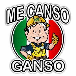 Me Canso Ganso AMLITO CFE Uniform Presidente Lopez Obrador AMLO Mexico Decal