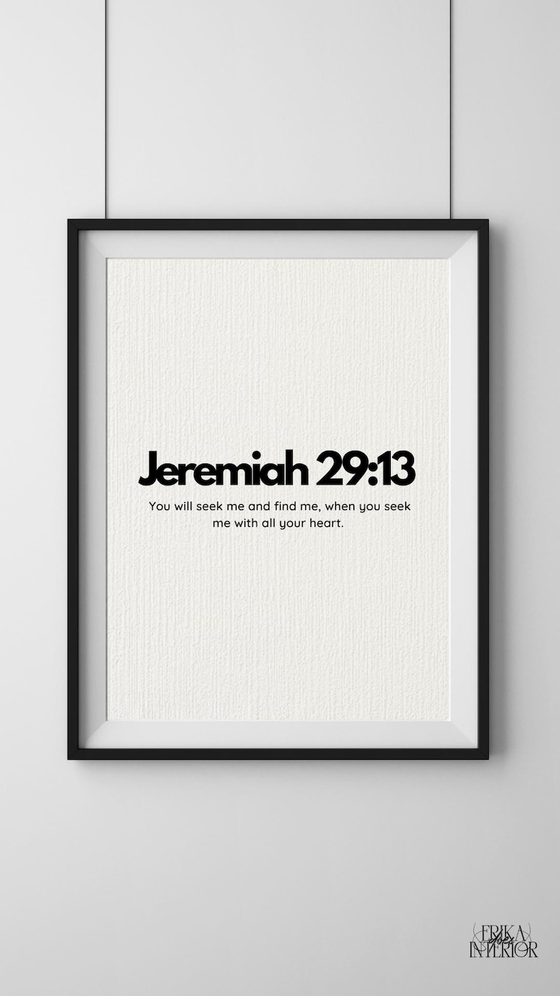 May include: A framed print featuring the text "Jeremiah 29:13" in black. The quote below reads: "You will seek me and find me, when you seek me with all your heart." The print is set within a black frame.