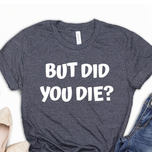Womens But Did You Die? Momlife Funny Mother's Day T-Shirt Gift Womens But Did You Die? Momlife Funny Mother's Day T-Shirt Gift